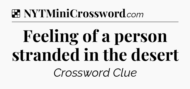 Solution: Feeling of a person stranded in the desert - NYT Crossword