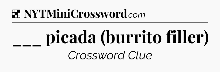 Solution: ___ picada (burrito filler) - NYT Crossword