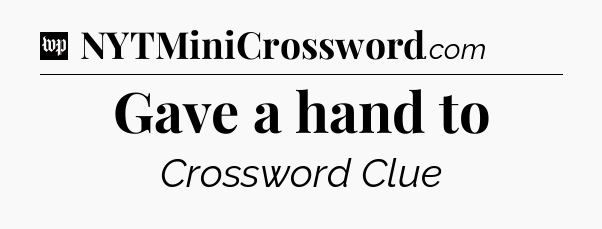 Gave a hand to Crossword Clue
