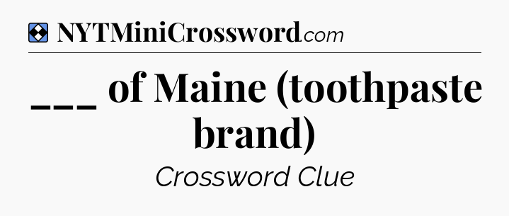 Solution: ___ of Maine (toothpaste brand) - NYT Mini Crossword