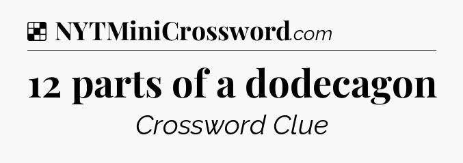 Solution: 12 parts of a dodecagon - NYT Crossword