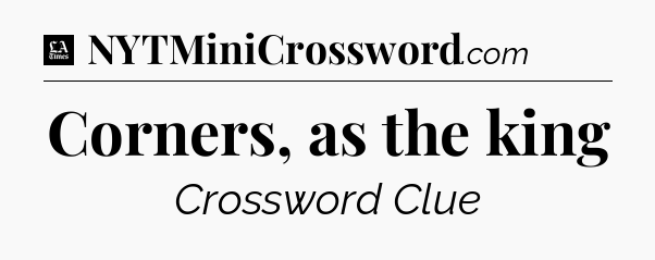Corners, as the king - LA Times Crossword