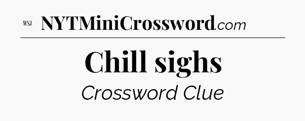 Chill sighs - WSJ Crossword