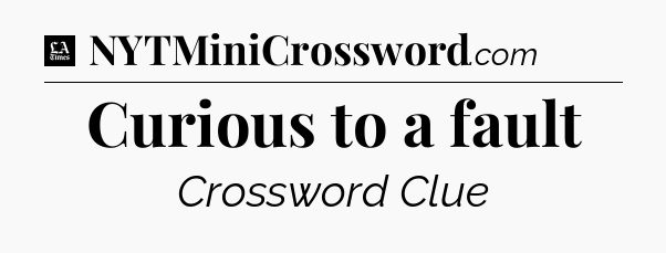 Curious to a fault - LA Times Crossword