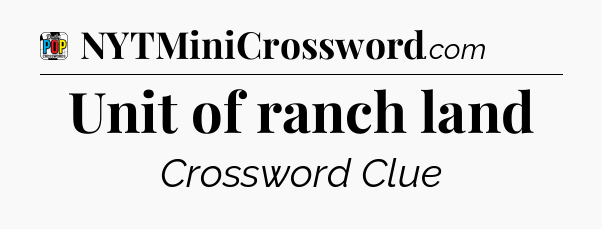 Unit of ranch land Crossword Clue