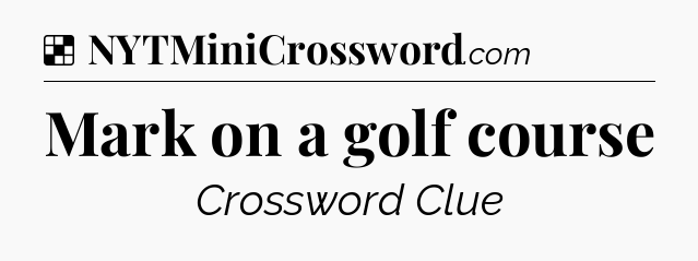 Solution: Mark on a golf course - NYT Crossword