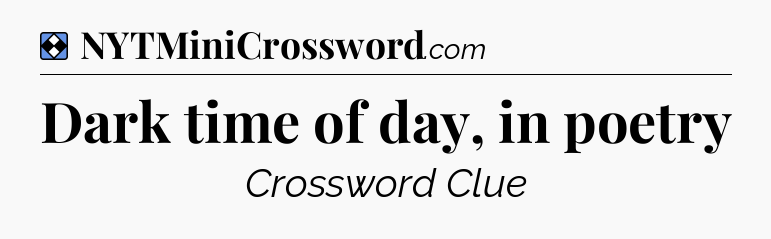 Solution: Dark time of day, in poetry - NYT Mini Crossword