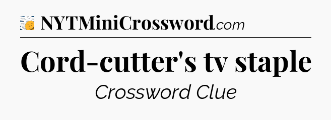 Cord-cutter's tv staple - 7 Little Words