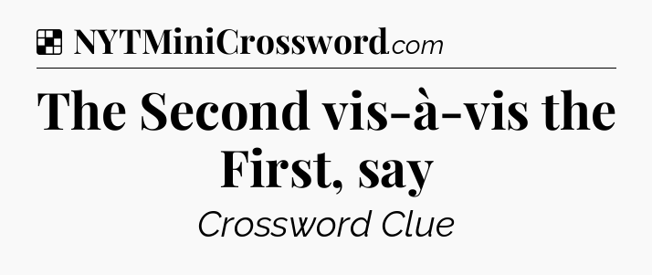 Solution: The Second vis-à-vis the First, say - NYT Crossword