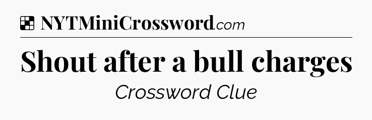Solution: Shout after a bull charges - NYT Crossword