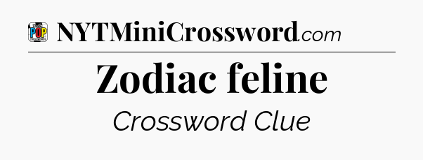 Zodiac feline Crossword Clue