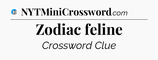 Zodiac feline Crossword Clue