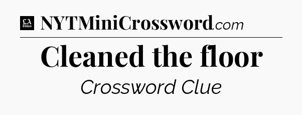 Cleaned the floor - LA Times Crossword