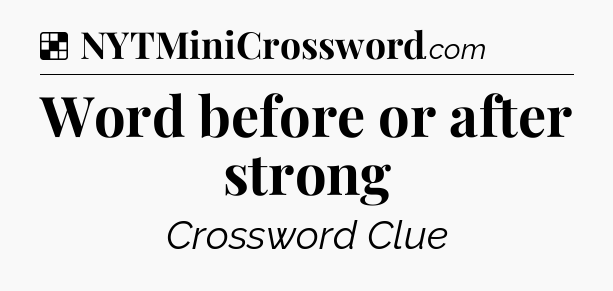Solution: Word before or after strong - NYT Crossword