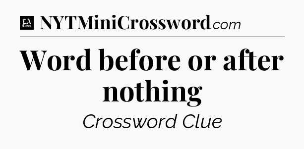 Word before or after nothing - LA Times Crossword