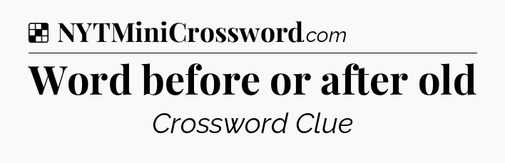 Solution: Word before or after old - NYT Crossword