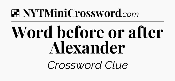 Solution: Word before or after Alexander - NYT Crossword