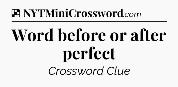 Solution: Word before or after perfect - NYT Crossword