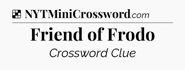 Solution: Friend of Frodo - NYT Crossword