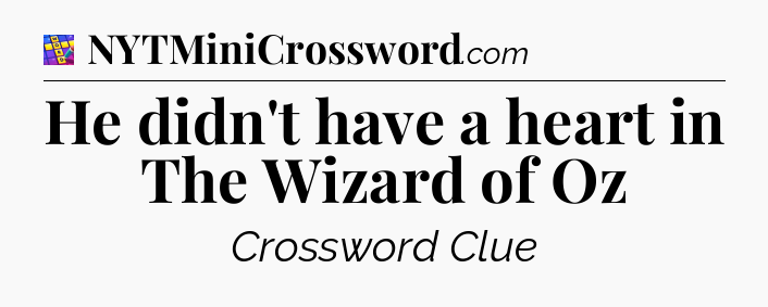 He didn't have a heart in The Wizard of Oz Codycross