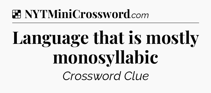 Solution: Language that is mostly monosyllabic - NYT Crossword