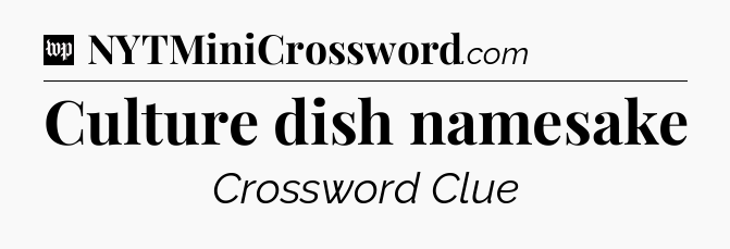 Culture dish namesake Crossword Clue