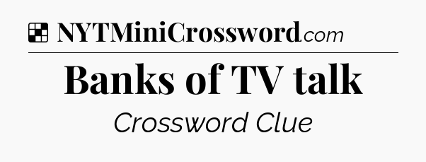 Solution: Banks of TV talk - NYT Crossword