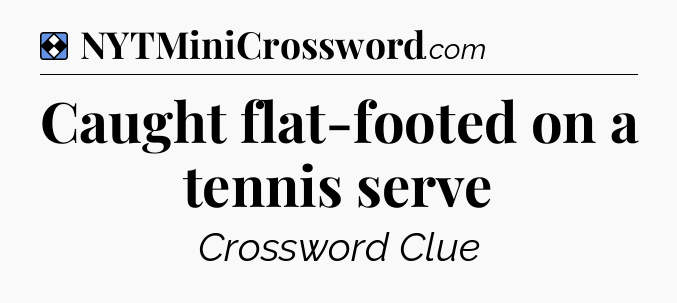 Solution: Caught flat-footed on a tennis serve - NYT Mini Crossword