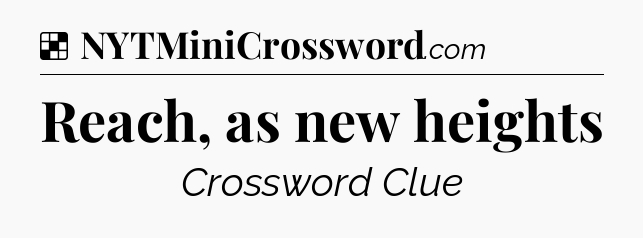 Solution: Reach, as new heights - NYT Crossword