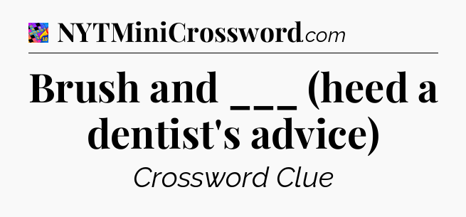 Brush and ___ (heed a dentist's advice) Crossword Clue