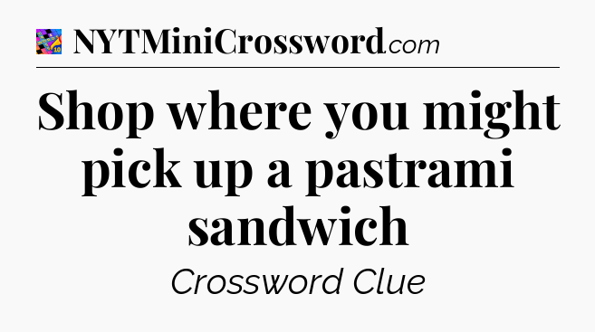 Shop where you might pick up a pastrami sandwich Crossword Clue