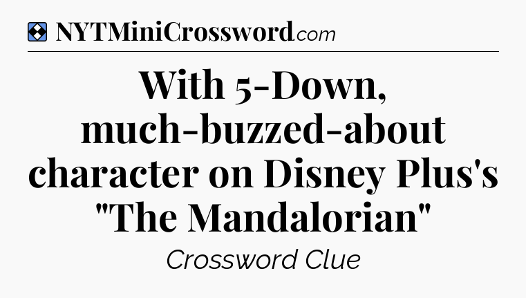 Solution: With 5-Down, much-buzzed-about character on Disney Plus's 