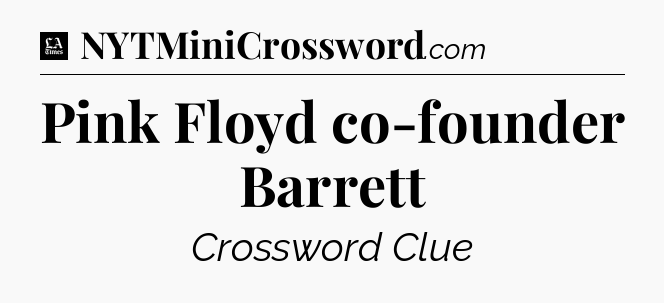 Pink Floyd co-founder Barrett - LA Times Crossword