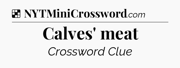 Solution: Calves' meat - NYT Crossword