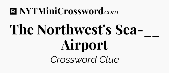 The Northwest's Sea-__ Airport - LA Times Crossword