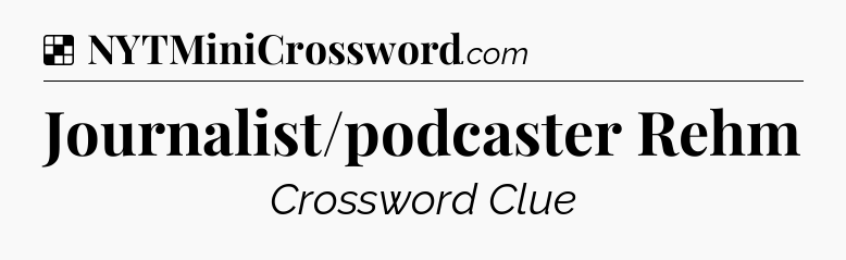 Solution: Journalist/podcaster Rehm - NYT Crossword