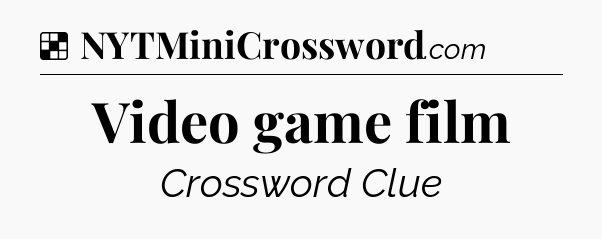 Solution: Video game film - NYT Crossword