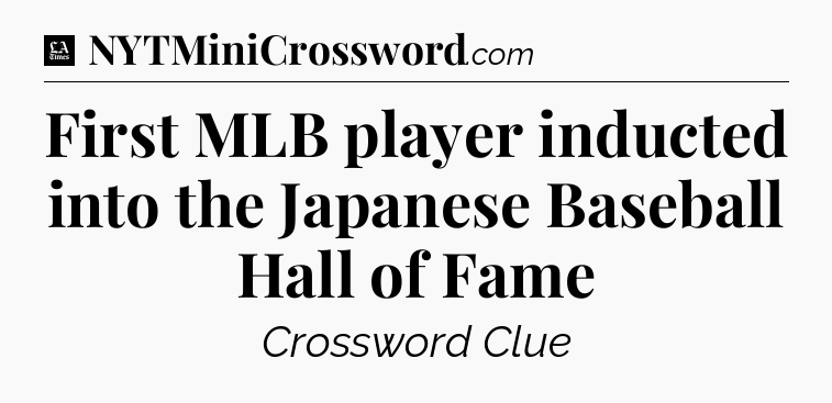 First MLB player inducted into the Japanese Baseball Hall of Fame - LA Times Crossword