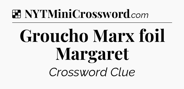 Solution: Groucho Marx foil Margaret - NYT Crossword