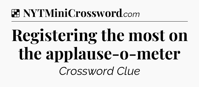 Solution: Registering the most on the applause-o-meter - NYT Crossword