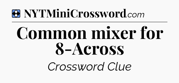 Solution: Common mixer for 8-Across - NYT Mini Crossword