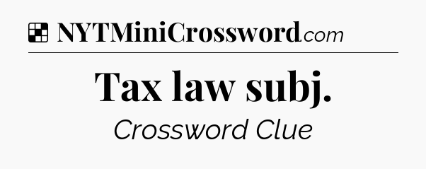 Solution: Tax law subj - NYT Crossword