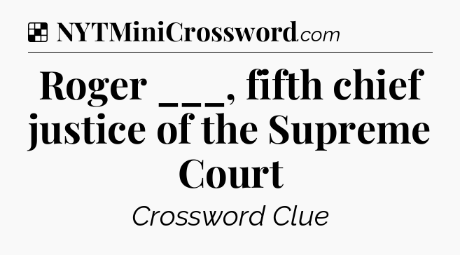 Solution: Roger ___, fifth chief justice of the Supreme Court - NYT Crossword