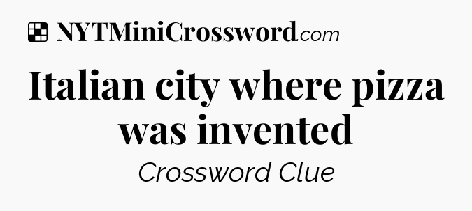 Solution: Italian city where pizza was invented - NYT Crossword
