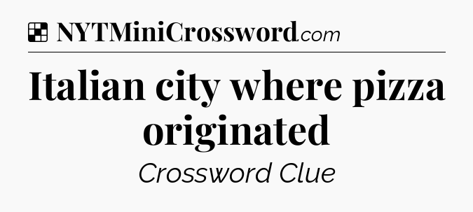 Solution: Italian city where pizza originated - NYT Crossword