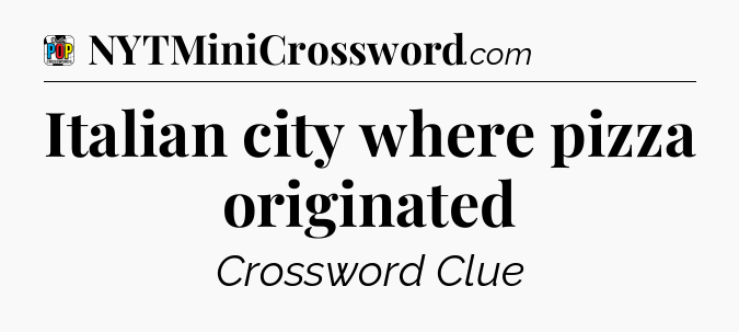 Italian city where pizza originated Crossword Clue
