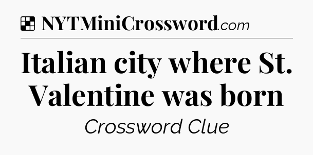 Solution: Italian city where St. Valentine was born - NYT Crossword