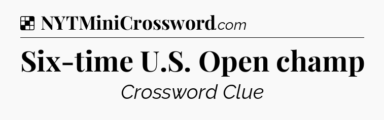 Solution: Six-time U.S. Open champ - NYT Crossword