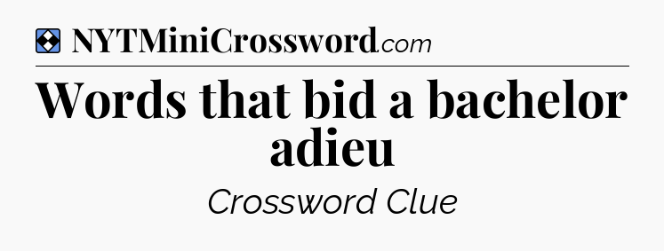 Solution: Words that bid a bachelor adieu - NYT Mini Crossword