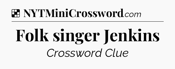Solution: Folk singer Jenkins - NYT Crossword